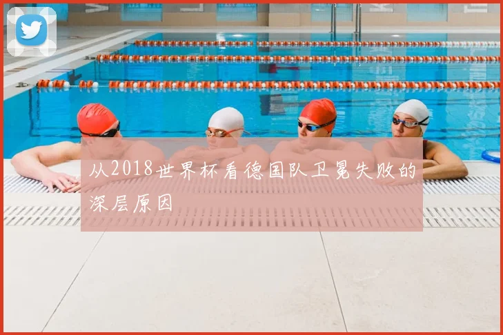 从2018世界杯看德国队卫冕失败的深层原因