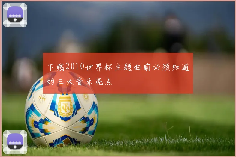 下载2010世界杯主题曲前必须知道的三大音乐亮点